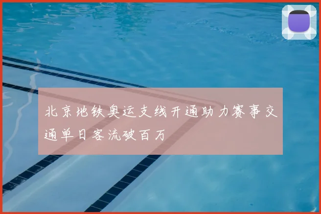 北京地铁奥运支线开通助力赛事交通单日客流破百万