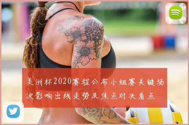 美洲杯2020赛程公布小组赛关键场次影响出线走势及焦点对决看点